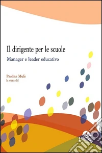 Il dirigente per le scuole. Manager e leader educativo libro