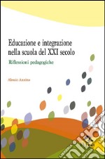 Educazione e integrazione nella scuola del XXI secolo. Riflessioni pedagogiche libro