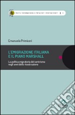 L'emigrazione italiana e il piano Marshall. La politica migratoria del centrismo negli anni della ricostruzione libro