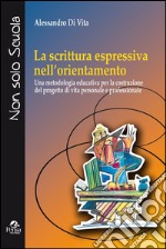 La scrittura espressiva nell'orientamento. Una metodologia educativa per la costruzione del progetto di vita personale e professionale