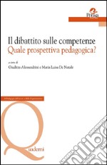 Il dibattito sulle competenze. Quale prospettiva pedagogica? libro