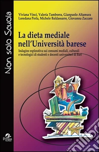 La dieta mediale nell'università barese. Indagine esplorativa sui consumi mediali, culturali e tecnologici di studenti e docenti unversitari di BAri libro