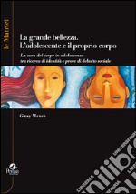 La grande bellezza. L'adolescente e il proprio corpo libro