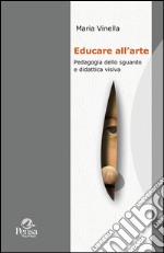 Educare all'arte. Pedagogia dello sguardo e didattica visiva