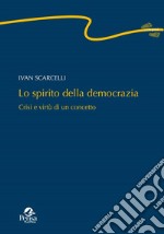 Lo spirito della democrazia. Crisi e virtù di un concetto