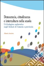 Democrazia, cittadinanza e intercultura nella scuola. Un'indagine esplorativa negli Istituti di Catania e dintorni libro