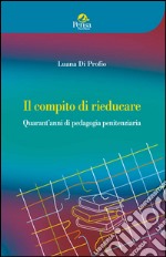 Il compito di rieducare. Quarant'anni di pedagogia penitenziaria libro