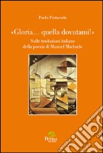 «Gloria... quella dovutami!». Sulle traduzioni italiane della poesia di Manuel Machado libro