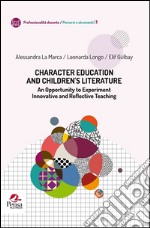 Character education and children 's literature. An opportunity to experiment innovative and reflective teaching libro