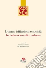 Donne, istituzioni e società fra tardo antico e alto medioevo libro