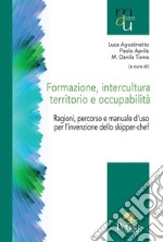 Formazione, intercultura territorio e occupabilità. Ragioni, percorso e manuale d'uso per l'invenzione dello skipper-chef libro