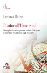 Il tutor all'Università. Strategie educative per contrastare il drop-out e favorire il rendimento degli studenti libro