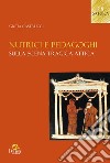 Nutrici e pedagoghi. Sulla scena tragica attica libro di Castrucci Greta