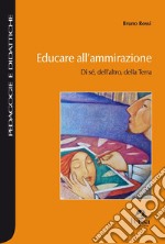 Educare all'ammirazione. Di sé, dell'altro, della Terra libro