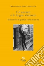 Gli anziani e le lingue straniere. Educazione linguistica per la terza età libro