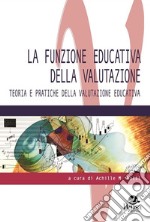 La funzione educativa della valutazione. Teoria e pratiche della valutazione educativa libro