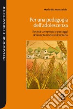 Per una pedagogia dell'adolescenza. Società complessa e paesaggi della metamorfosi identitaria