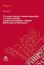 Tra nuove scienze, istanze massoniche e contesti europei. La poesia d'occasione a Napoli dall'Arcadia al Neoclassico libro