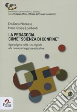 La pedagogia come «scienza di confine». Il paradigma della cura digitale e le nuove emergenze educative libro