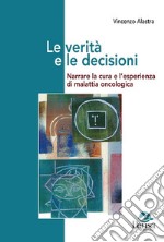 Le verità e le decisioni. Narrare la cura e l'esperienza di malattia oncologica libro