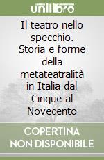 Il teatro nello specchio. Storia e forme della metateatralità in Italia dal Cinque al Novecento libro