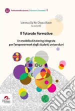 Il tutorato formativo. Un modello di tutoring integrato per l'empowerment degli studenti universitari libro