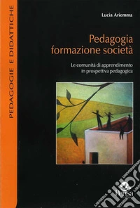 Pedagogia formazione società. Le comunità di apprendimento in prospettiva pedagogica libro