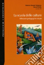 La scuola delle culture. Riflessioni pedagogiche situate libro