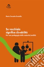 Se vecchiaia significa dis-abilità. Per una pedagogia della maturità/senilità