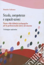 Scuola, competenze e capacit-azioni. Nuove sfide didattico-pedagogiche per la professionalità attiva del docente. Un'indagine esplorativa