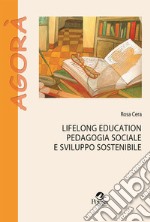 Lifelong education pedagogia sociale e sviluppo sostenibile libro