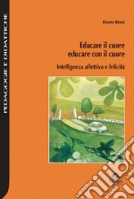 Educare il cuore, educare con il cuore. Intelligenza affettiva e felicità libro