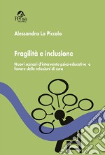 Fragilità e inclusione. Nuovi scenari d'intervento psico-educativo a favore delle relazioni di cura