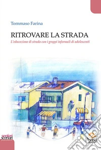 Ritrovare la strada. L'educazione di strada con i gruppi informali di adolescenti libro