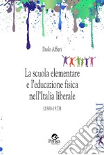 La scuola elementare e l'educazione fisica nell'Italia liberale. (1888-1923)