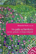 Im-patto sul territorio. Lavoro, giovani, ecologia integrale libro