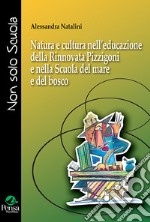 Natura e cultura nell'educazione della Rinnovata Pizzigoni e nella Scuola del mare e del bosco libro