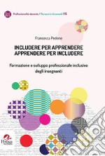 Includere per apprendere apprendere per includere. Formazione e sviluppo professionale inclusivo degli insegnanti