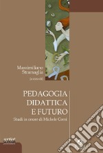 Pedagogia didattica e futuro. Studi in onore di Michele Corsi libro