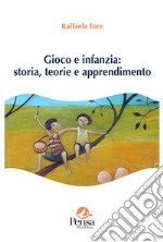 Gioco e infanzia: storia, teorie e apprendimento libro