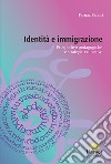 Identità e immigrazione. Prospettive pedagogiche e strategie educative libro