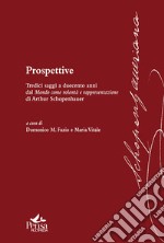 Prospettive. Tredici saggi a duecento anni dal mondo come volontà e rappresentazione di Arthur Schopenhauer libro