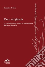 L'eco originaria. La metafisica della musica in Schopenhauer, Wagner e Nietzsche libro