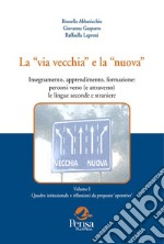 La «via vecchia» e la «nuova». Insegnamento, apprendimento, formazione: percorsi verso (e attraverso) le lingue seconde e straniere. Vol. 1: Quadro istituzionale e riflessioni da proposte «operative» libro