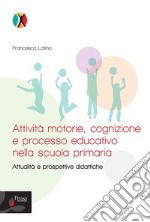 Attività motorie, cognizione e processo educativo nella scuola primaria. Attualità e prospettive didattiche