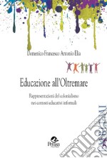 Educazione all'Oltremare. Rappresentazioni del colonialismo nei contesti educativi informali libro