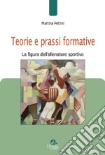 Teorie e prassi formative. La figura dell'allenatore sportivo libro