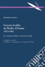 Guerra fredda in Medio Oriente 1953-1967. La stampa italiana e internazionale libro