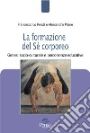 La formazione del Sé corporeo. Genesi socio-culturale e percorrenze educative libro