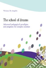 The school of dreams. Advanced pedagogical paradigms and programs for complex societies libro